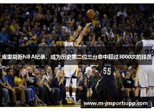 库里刷新NBA纪录，成为历史第二位三分命中超过3000次的球员