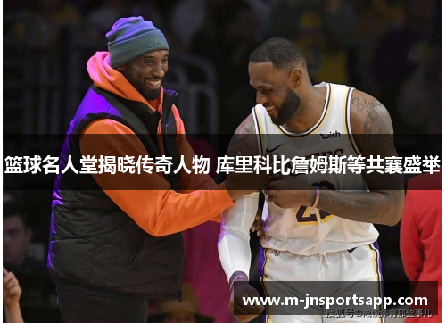 篮球名人堂揭晓传奇人物 库里科比詹姆斯等共襄盛举