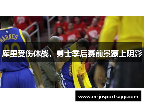 库里受伤休战，勇士季后赛前景蒙上阴影