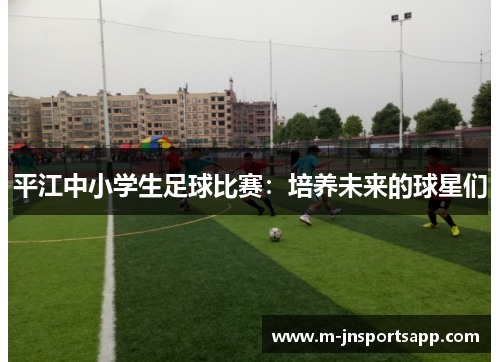 平江中小学生足球比赛：培养未来的球星们
